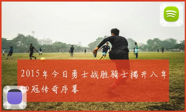 2015年今日勇士战胜骑士揭开八年四冠传奇序幕