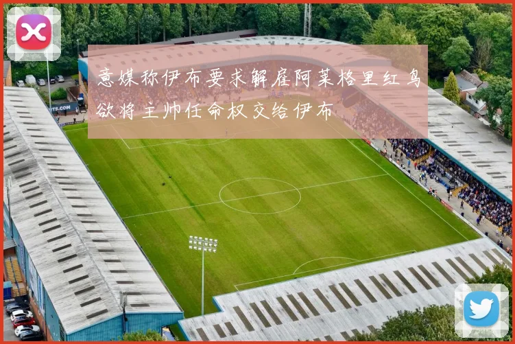 意媒称伊布要求解雇阿莱格里红鸟欲将主帅任命权交给伊布